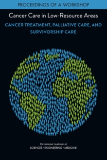 Cancer Care in Low-Resource Areas : Cancer Treatment, Palliative Care, and Survivorship Care: Proceedings of a Workshop