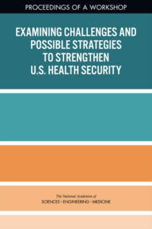 Examining Challenges and Possible Strategies to Strengthen U.S. Health Security : Proceedings of a Workshop