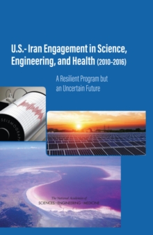 U.S.-Iran Engagement in Science, Engineering, and Health (2010-2016) : A Resilient Program but an Uncertain Future