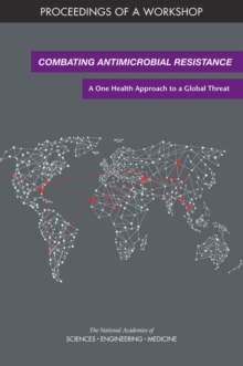 Combating Antimicrobial Resistance : A One Health Approach to a Global Threat: Proceedings of a Workshop