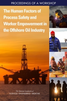 The Human Factors of Process Safety and Worker Empowerment in the Offshore Oil Industry : Proceedings of a Workshop