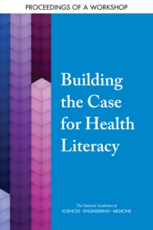 Building the Case for Health Literacy : Proceedings of a Workshop