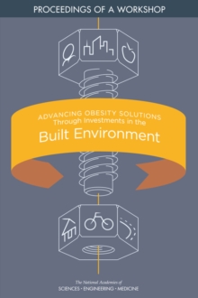 Advancing Obesity Solutions Through Investments in the Built Environment : Proceedings of a Workshop