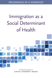 Immigration as a Social Determinant of Health : Proceedings of a Workshop