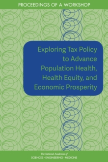 Exploring Tax Policy to Advance Population Health, Health Equity, and Economic Prosperity : Proceedings of a Workshop