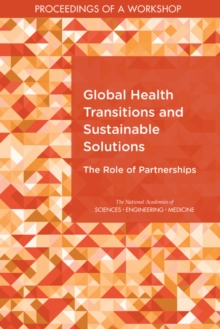 Global Health Transitions and Sustainable Solutions : The Role of Partnerships: Proceedings of a Workshop