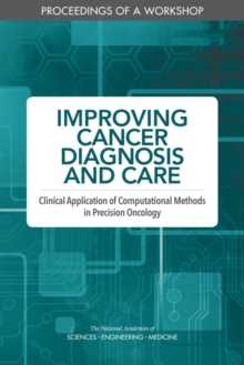 Improving Cancer Diagnosis and Care : Clinical Application of Computational Methods in Precision Oncology: Proceedings of a Workshop