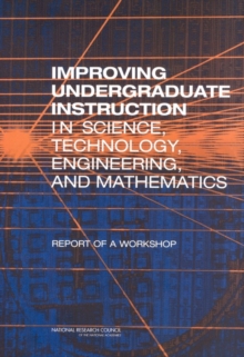 Improving Undergraduate Instruction in Science, Technology, Engineering, and Mathematics : Report of a Workshop