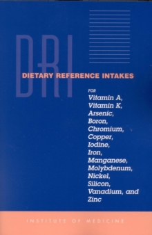 Dietary Reference Intakes for Vitamin A, Vitamin K, Arsenic, Boron, Chromium, Copper, Iodine, Iron, Manganese, Molybdenum, Nickel, Silicon, Vanadium, and Zinc