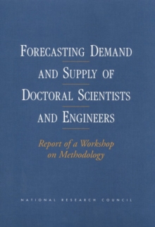 Forecasting Demand and Supply of Doctoral Scientists and Engineers : Report of a Workshop on Methodology