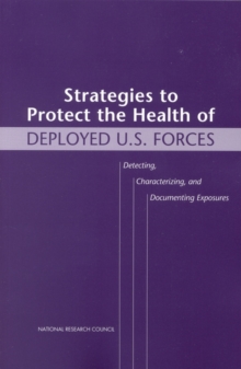 Strategies to Protect the Health of Deployed U.S. Forces : Detecting, Characterizing, and Documenting Exposures