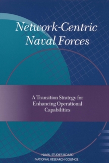 Network-Centric Naval Forces : A Transition Strategy for Enhancing Operational Capabilities