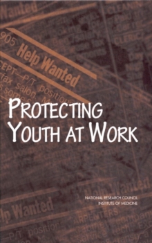 Protecting Youth at Work : Health, Safety, and Development of Working Children and Adolescents in the United States