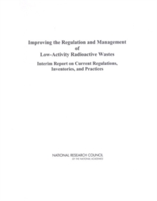 Improving the Regulation and Management of Low-Activity Radioactive Wastes : Interim Report on Current Regulations, Inventories, and Practices