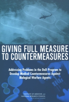 Giving Full Measure to Countermeasures : Addressing Problems in the DoD Program to Develop Medical Countermeasures Against Biological Warfare Agents