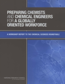 Preparing Chemists and Chemical Engineers for a Globally Oriented Workforce : A Workshop Report to the Chemical Sciences Roundtable