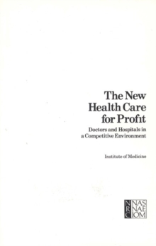 The New Health Care for Profit : Doctors and Hospitals in a Competitive Environment