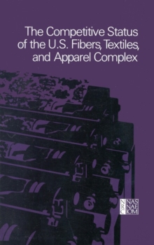 The Competitive Status of the U.S. Fibers, Textiles, and Apparel Complex : A Study of the Influences of Technology in Determining International Industrial Competitive Advantage