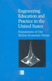 Engineering Education and Practice in the United States : Foundations of Our Techno-Economic Future