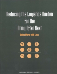 Reducing the Logistics Burden for the Army After Next : Doing More with Less