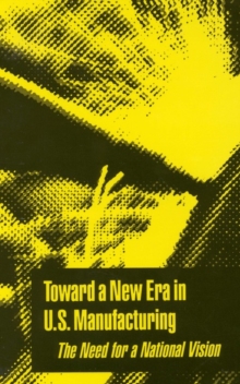 Toward a New Era in U.S. Manufacturing : The Need for a National Vision