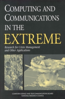 Computing and Communications in the Extreme : Research for Crisis Management and Other Applications