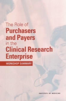 The Role of Purchasers and Payers in the Clinical Research Enterprise : Workshop Summary