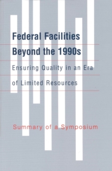 Federal Facilities Beyond the 1990s: Ensuring Quality in an Era of Limited Resources : Summary of a Symposium