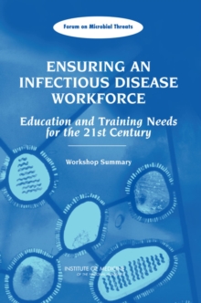 Ensuring an Infectious Disease Workforce : Education and Training Needs for the 21st Century: Workshop Summary