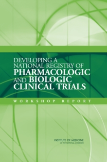 Developing a National Registry of Pharmacologic and Biologic Clinical Trials : Workshop Report