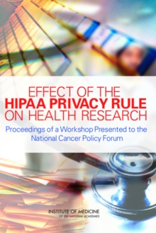 Effect of the HIPAA Privacy Rule on Health Research : Proceedings of a Workshop Presented to the National Cancer Policy Forum