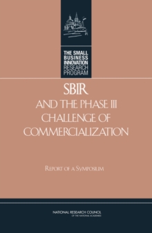 SBIR and the Phase III Challenge of Commercialization : Report of a Symposium