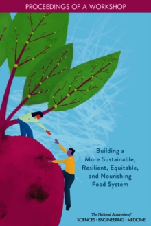 Building a More Sustainable, Resilient, Equitable, and Nourishing Food System : Proceedings of a Workshop