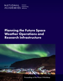 Planning the Future Space Weather Operations and Research Infrastructure : Proceedings of the Phase II Workshop