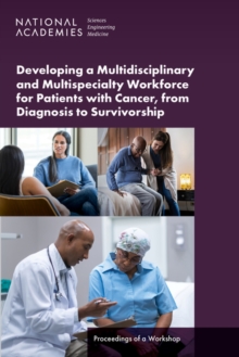 Developing a Multidisciplinary and Multispecialty Workforce for Patients with Cancer, from Diagnosis to Survivorship : Proceedings of a Workshop