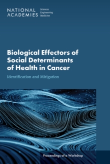 Biological Effectors of Social Determinants of Health in Cancer : Identification and Mitigation: Proceedings of a Workshop