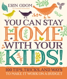 You Can Stay Home with Your Kids! : 100 Tips, Tricks, and Ways to Make It Work on a Budget, Hardback Book You Can Stay Home with Your Kids! : 100 Tips, Tricks, and Ways to Make It Work on a Budget, Hardback Book
