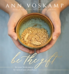 Be the Gift : Let Your Broken Be Turned into Abundance, Hardback Book Be the Gift : Let Your Broken Be Turned into Abundance, Hardback Book
