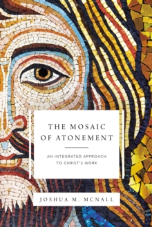 The Mosaic of Atonement : An Integrated Approach to Christ's Work, Paperback / softback Book The Mosaic of Atonement : An Integrated Approach to Christ's Work, Paperback / softback Book