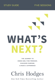 What's Next? Study Guide : The Journey to Know God, Find Freedom, Discover Purpose, and Make a Difference, Paperback / softback Book What's Next? Study Guide : The Journey to Know God, Find Freedom, Discover Purpose, and Make a Difference, Paperback / softback Book