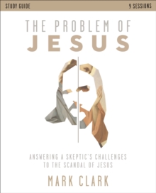 The Problem of Jesus Study Guide : Answering a Skeptics Challenges to the Scandal of Jesus