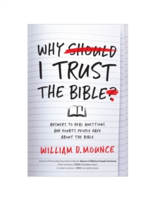 Why I Trust the Bible : Answers to Real Questions and Doubts People Have about the Bible