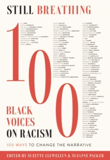 Still Breathing : 100 Black Voices on Racism--100 Ways to Change the Narrative