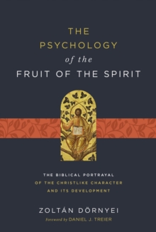 The Psychology of the Fruit of the Spirit : The Biblical Portrayal of the Christlike Character and Its Development