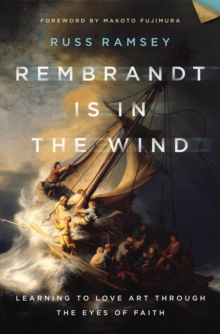 Rembrandt Is in the Wind : Learning to Love Art through the Eyes of Faith