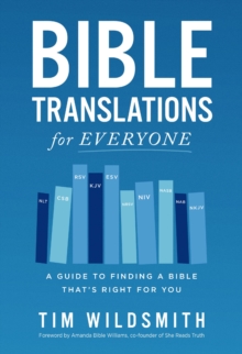 Bible Translations For Everyone : A Guide To Finding A Bible Thats Right For You