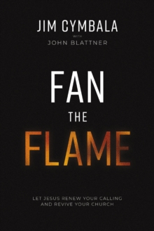 Fan the Flame : Let Jesus Renew Your Calling and Revive Your Church