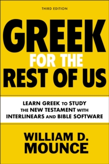 Greek for the Rest of Us, Third Edition : Learn Greek to Study the New Testament with Interlinears and Bible Software