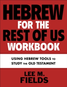 Hebrew for the Rest of Us Workbook : Using Hebrew Tools to Study the Old Testament