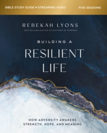 Building a Resilient Life Bible Study Guide plus Streaming Video : How Adversity Awakens Strength, Hope, and Meaning